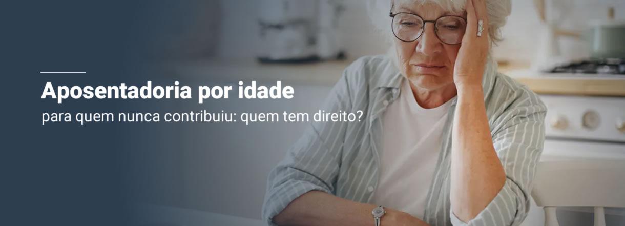 [Aposentadoria por idade para quem nunca contribuiu: quem tem direito?]